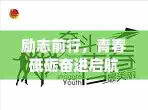 励志前行,青春砥砺奋进启航梦之舟