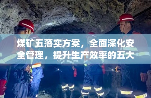 煤矿五落实方案，全面深化安全管理，提升生产效率的五大行动方案