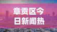 章贡区今日新闻热点速递,最新消息一览无余!