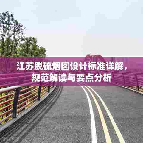 江苏脱硫烟囱设计标准详解,规范解读与要点分析