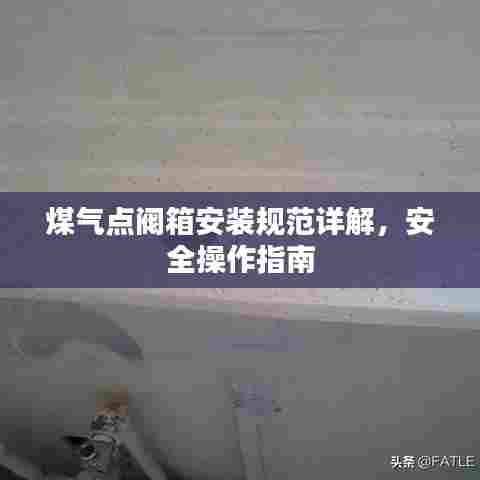 煤气点阀箱安装规范详解，安全操作指南