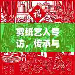 剪纸艺人专访,传承与创新的剪纸艺术交融之旅