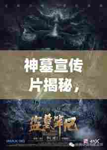神墓宣传片揭秘,探秘神秘世界,视觉盛宴震撼来袭
