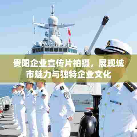 贵阳企业宣传片拍摄,展现城市魅力与独特企业文化