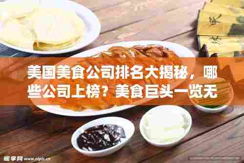 美国美食公司排名大揭秘,哪些公司上榜?美食巨头一览无余!