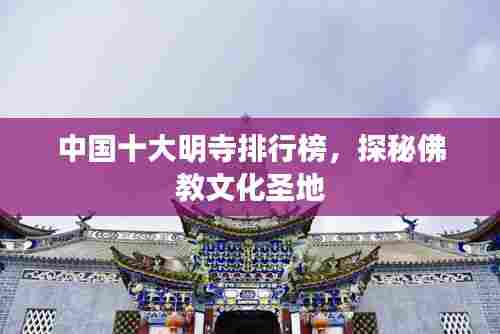 中国十大明寺排行榜,探秘佛教文化圣地