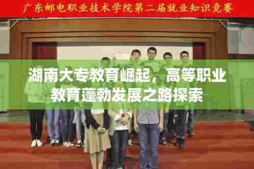 湖南大专教育崛起，高等职业教育蓬勃发展之路探索