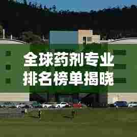 全球药剂专业排名榜单揭晓，这些学校居榜首！
