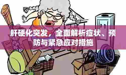 肝硬化突发，全面解析症状、预防与紧急应对措施