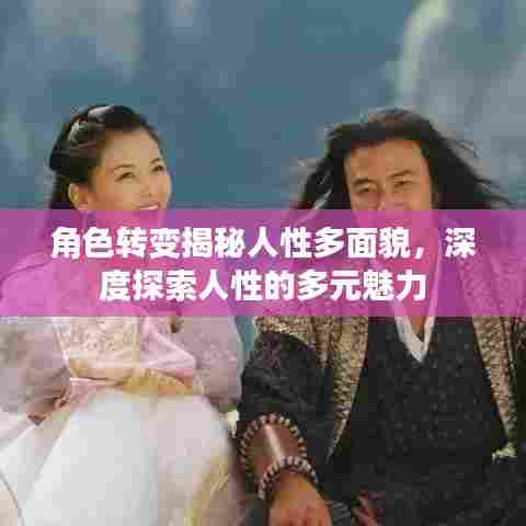 角色转变揭秘人性多面貌,深度探索人性的多元魅力