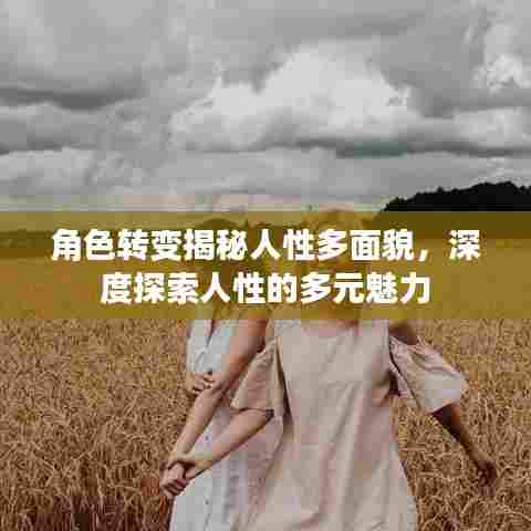 角色转变揭秘人性多面貌,深度探索人性的多元魅力