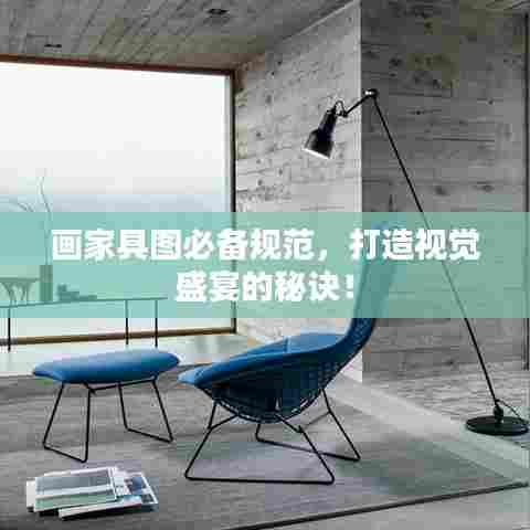 画家具图必备规范，打造视觉盛宴的秘诀！