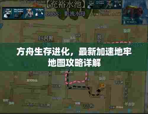 方舟生存进化,最新加速地牢地图攻略详解