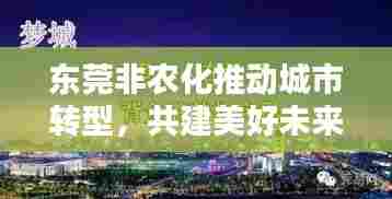 东莞非农化推动城市转型,共建美好未来新篇章