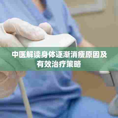 中医解读身体逐渐消瘦原因及有效治疗策略