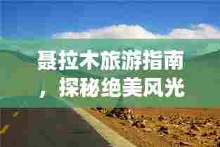 聂拉木旅游指南，探秘绝美风光，尽享异域风情