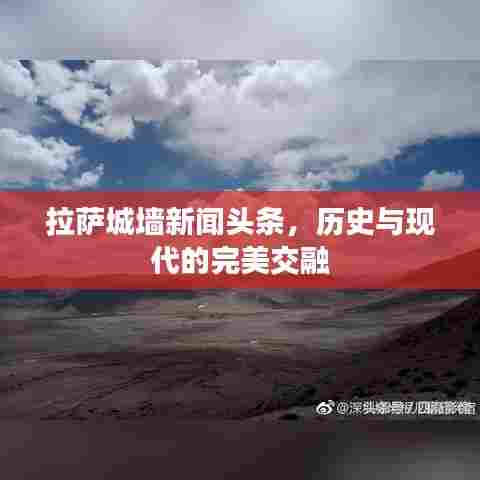 拉萨城墙新闻头条,历史与现代的完美交融