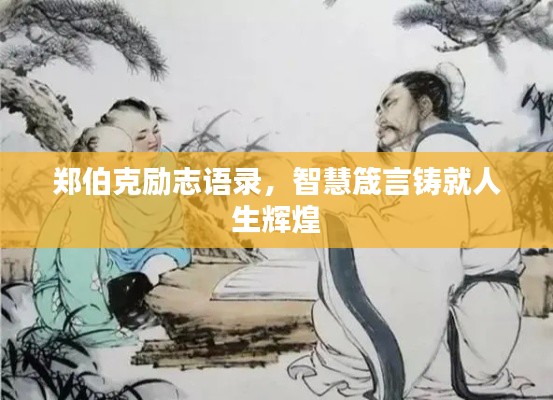 郑伯克励志语录,智慧箴言铸就人生辉煌