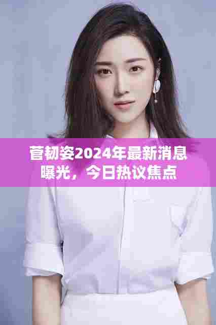 菅韧姿2024年最新消息曝光，今日热议焦点