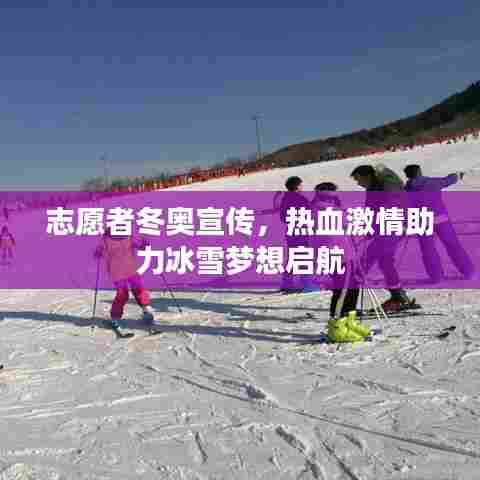志愿者冬奥宣传,热血激情助力冰雪梦想启航