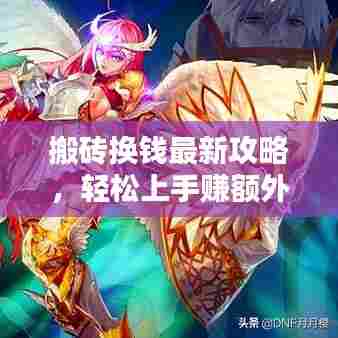 搬砖换钱最新攻略，轻松上手赚额外收入！