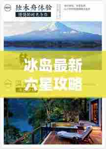 冰岛最新六星攻略指南，探索神秘冰岛的绝佳体验