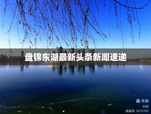 盘锦东湖最新头条新闻速递