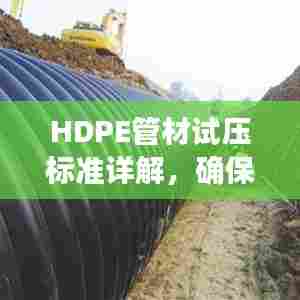 HDPE管材试压标准详解,确保管道安全运行的规范指南