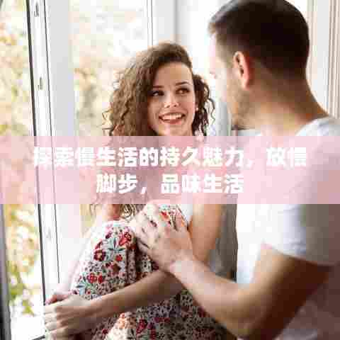 探索慢生活的持久魅力，放慢脚步，品味生活