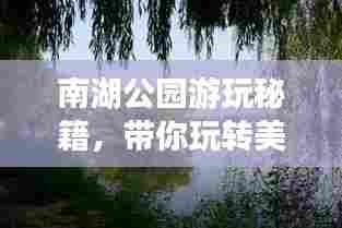 南湖公园游玩秘籍,带你玩转美景盛宴!