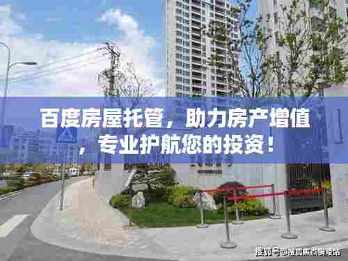百度房屋托管,助力房产增值,专业护航您的投资!