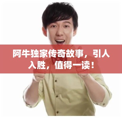 阿牛独家传奇故事,引人入胜,值得一读!