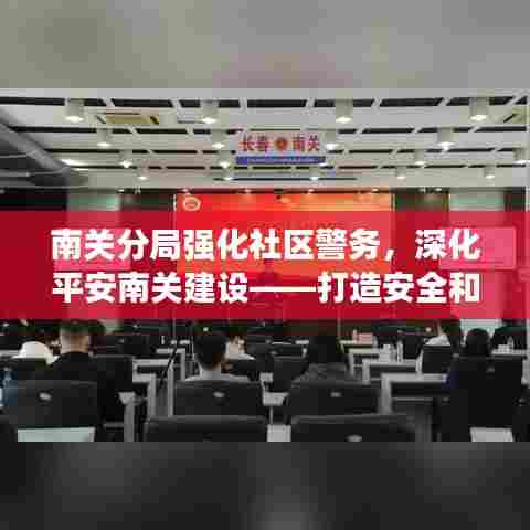 南关分局强化社区警务,深化平安南关建设——打造安全和谐社区新篇章