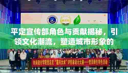 平定宣传部角色与贡献揭秘，引领文化潮流，塑造城市形象的重要力量