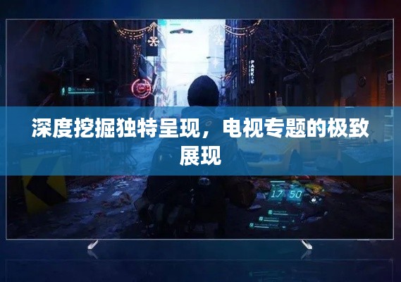 深度挖掘独特呈现,电视专题的极致展现
