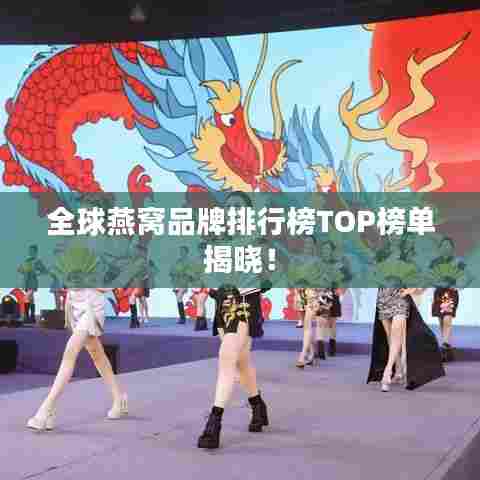 全球燕窝品牌排行榜TOP榜单揭晓!