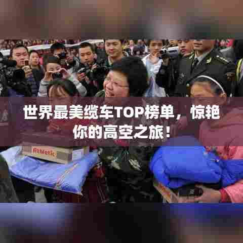 世界最美缆车TOP榜单，惊艳你的高空之旅！