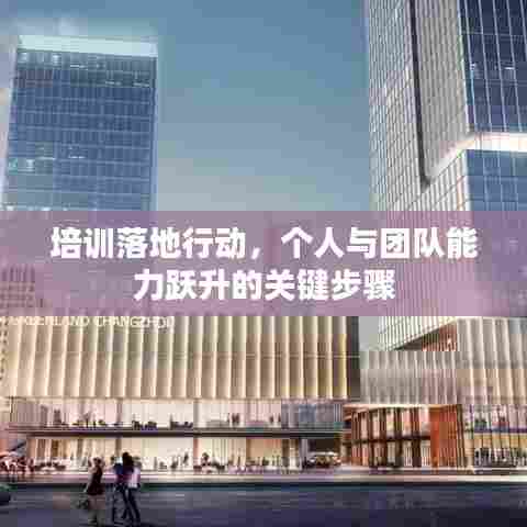 培训落地行动,个人与团队能力跃升的关键步骤