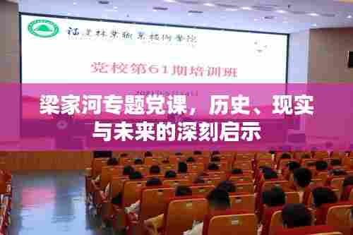 梁家河专题党课，历史、现实与未来的深刻启示