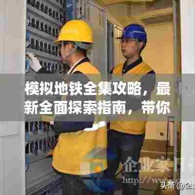 模拟地铁全集攻略，最新全面探索指南，带你畅游地铁世界！