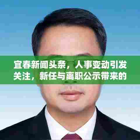 宜春新闻头条，人事变动引发关注，新任与离职公示带来的变革