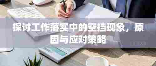 探讨工作落实中的空挡现象，原因与应对策略