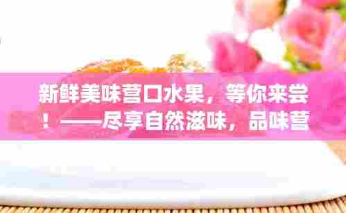 新鲜美味营口水果,等你来尝!——尽享自然滋味,品味营口独特果香